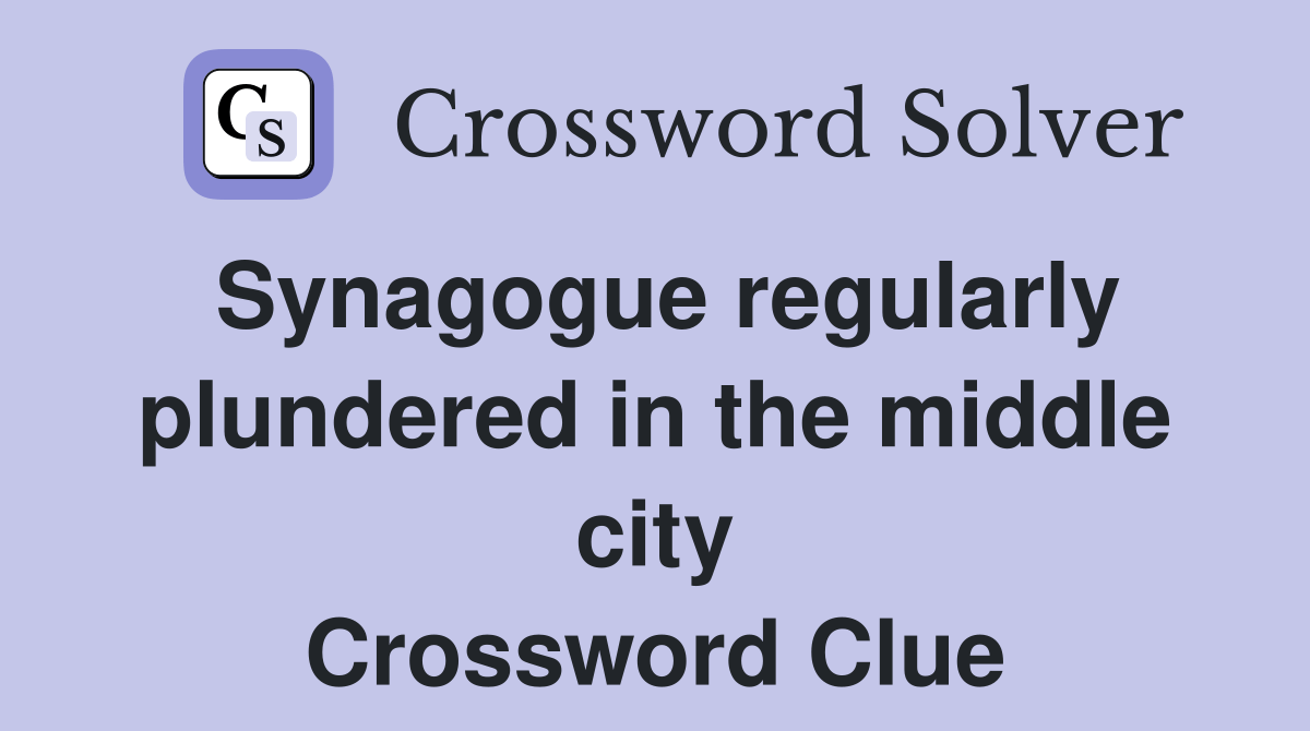 Synagogue regularly plundered in the middle city Crossword Clue
